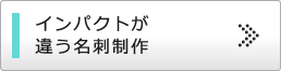 インパクトが違う名刺制作