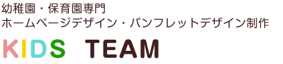 幼稚園・保育園専門
ホームページデザイン・パンフレットデザイン制作
KIDS　TEAM